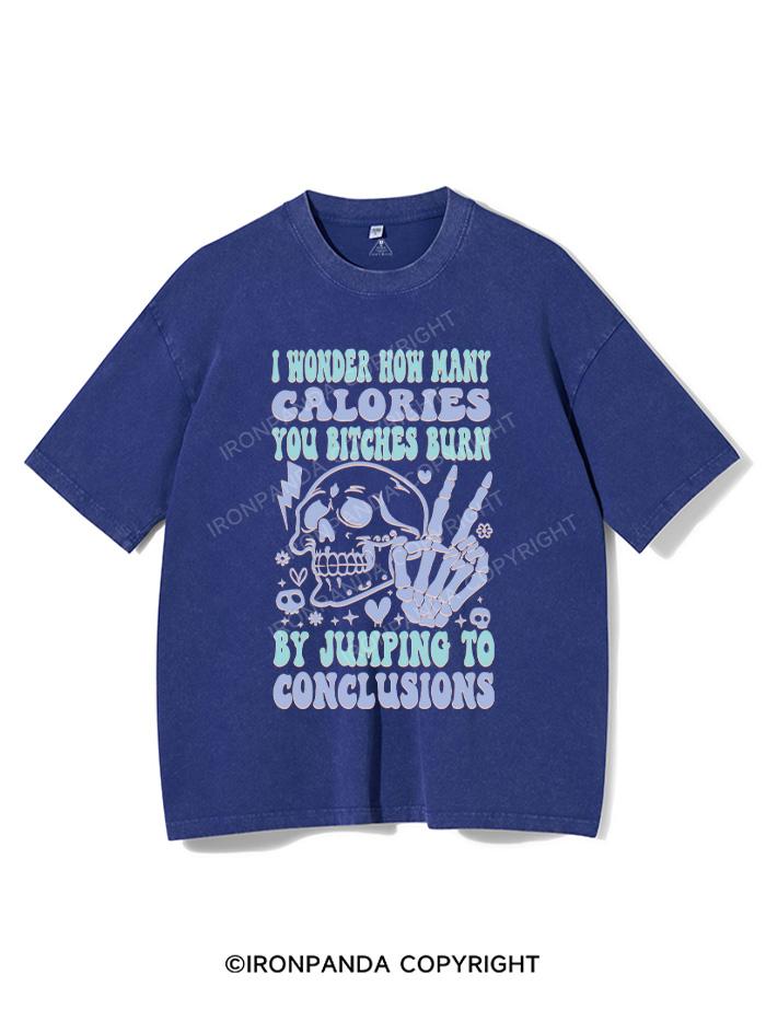 I WONDER HOW MANY CALORIES YOU BITCHES BURN BY JUMPING TO CONCLUSIONS VINTAGE GYM SHIRT