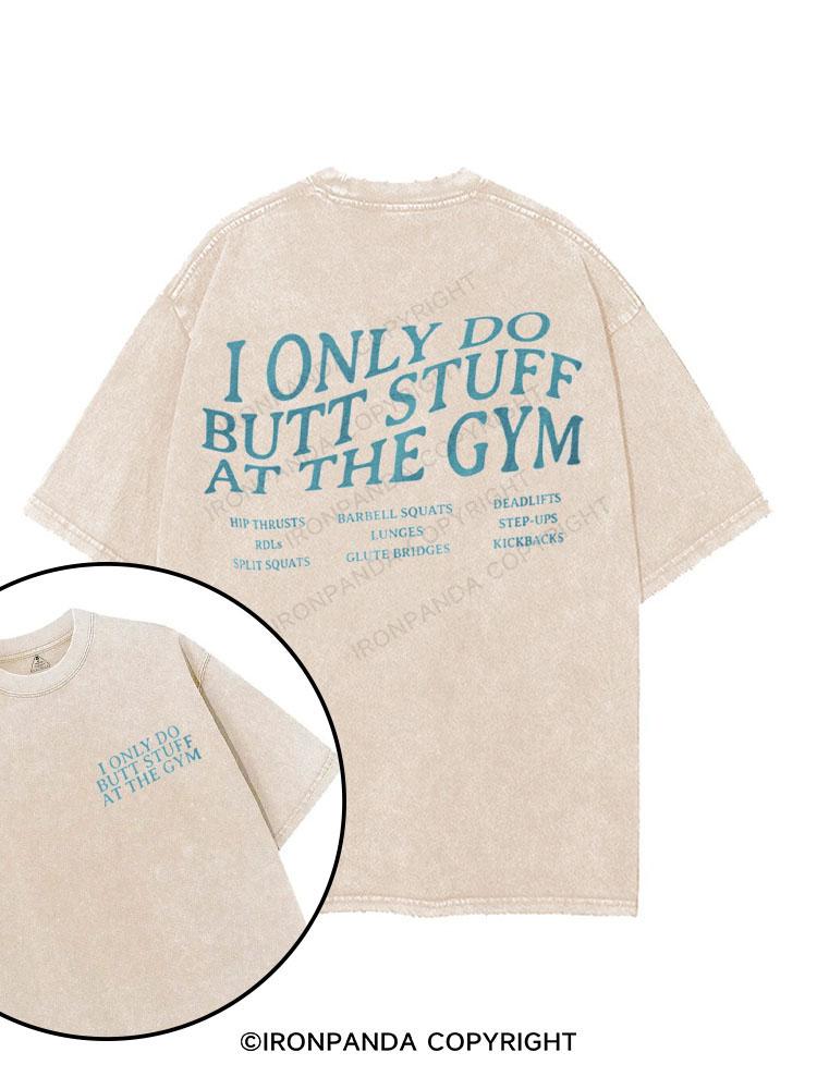 I Only Do Butt Stuff At The Gym printed Gym Shirt