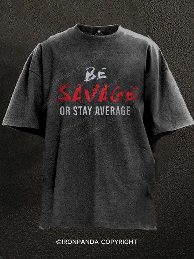 Be Savage Or Stay Average Washed Gym Shirt