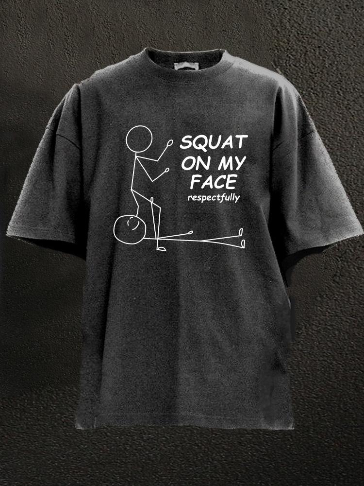 Squat On My Face Respectfully Washed Gym Shirt