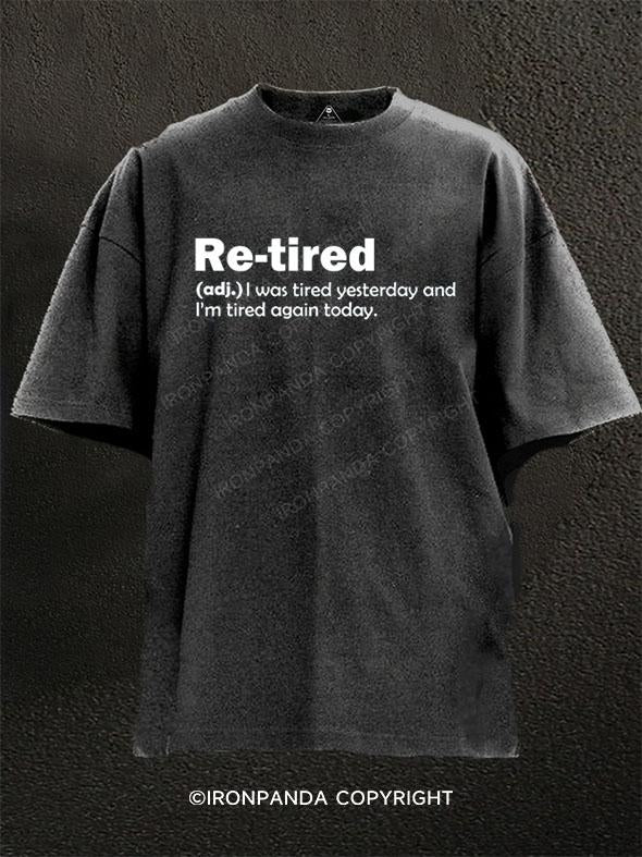 Re-tired I Was Tired Yesterday and I'm Tired Again Today Washed Gym Shirt