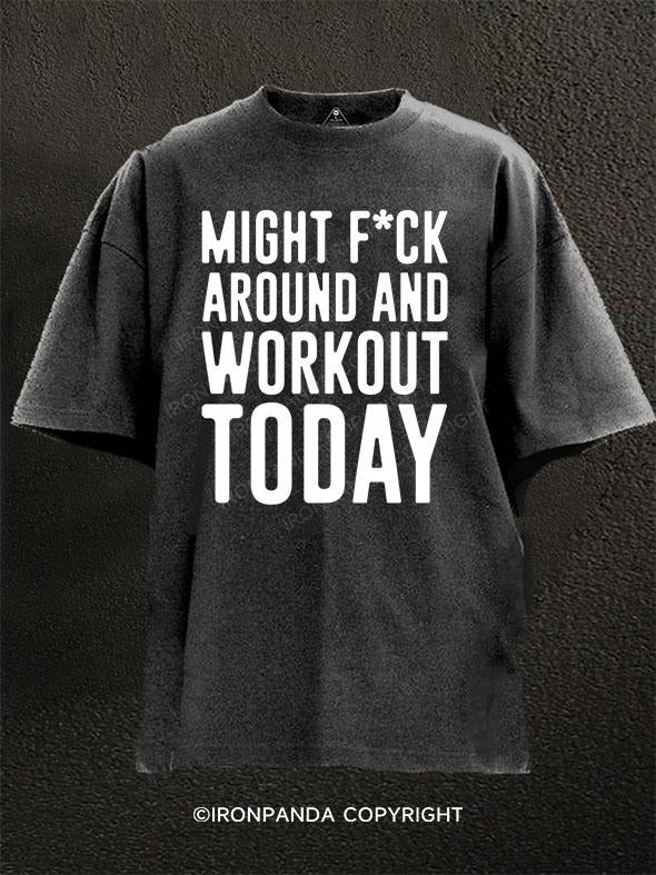 Might F*ck Around And Workout Today Washed Gym Shirt