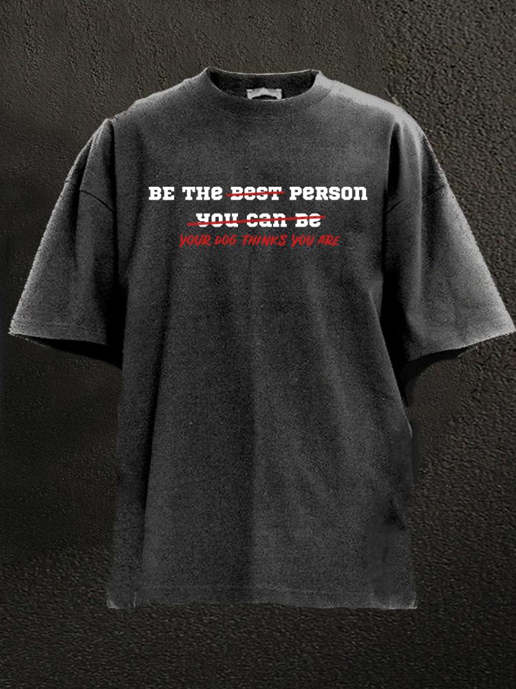 Be The Person Your Dog Thinks You Are Washed Gym Shirt