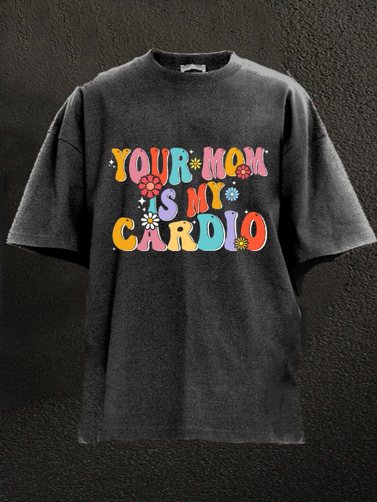 your mom is my cardio Washed Gym Shirt