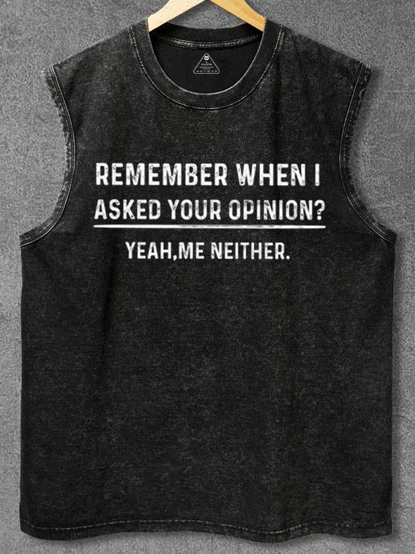 RENENBER WHEN I ASKED YOUR OPINION  YEAH ME NEITHER Washed Gym Tank