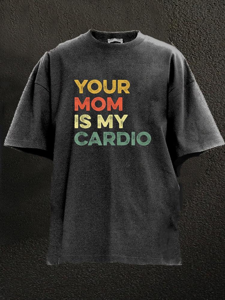 your mom is my cardio Washed Gym Shirt