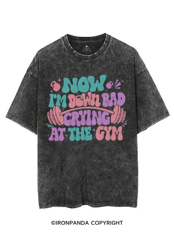 NOW I'M DOWN BAD CRYING AT THE GYM VINTAGE GYM SHIRT