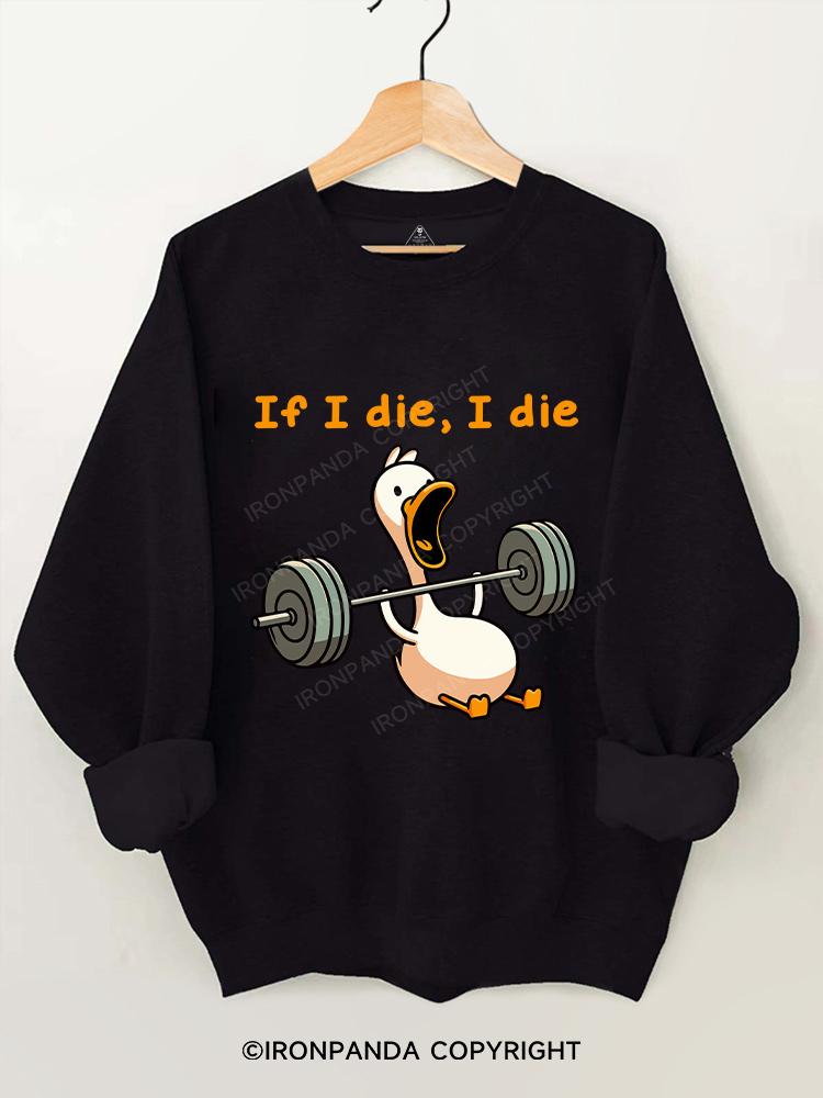 if I die I die duck Gym Sweatshirt