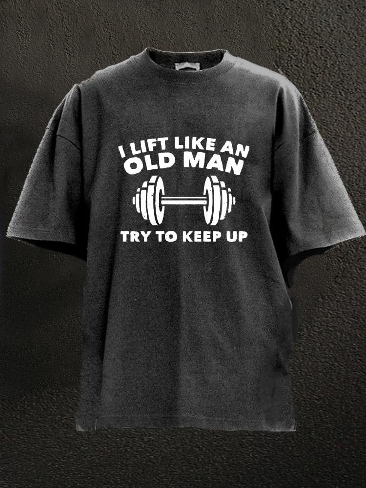 Lift Like An Old Man Washed Gym Shirt