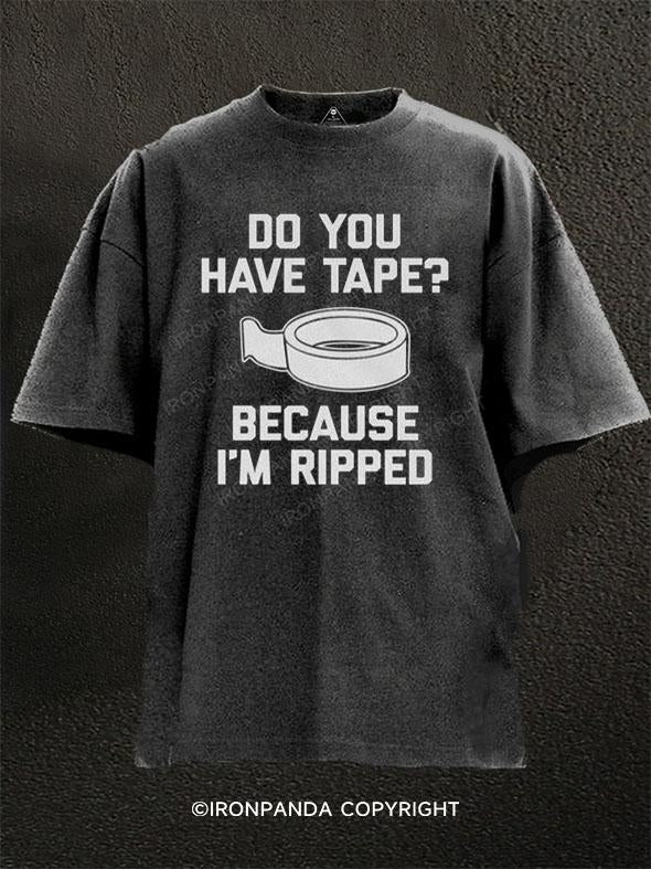 Do You Have Tape? Because I'm Ripped Washed Gym Shirt