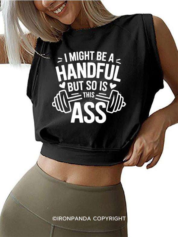 I MIGHT BE A HANDFUL BUT SO IS THIS ASS SLEEVELESS CROP TOPS