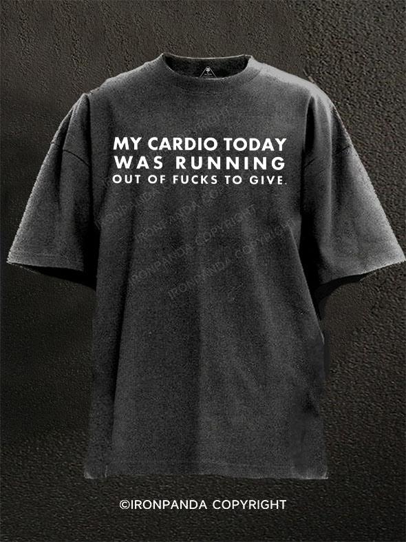 My Cardio Today Was Running Out of Fucks To Give Washed Gym Shirt