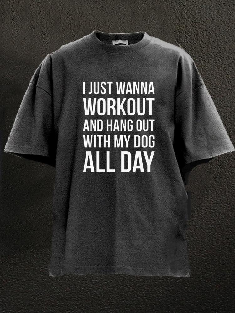 I just want to workout and hang out with my dog Washed Gym Shirt