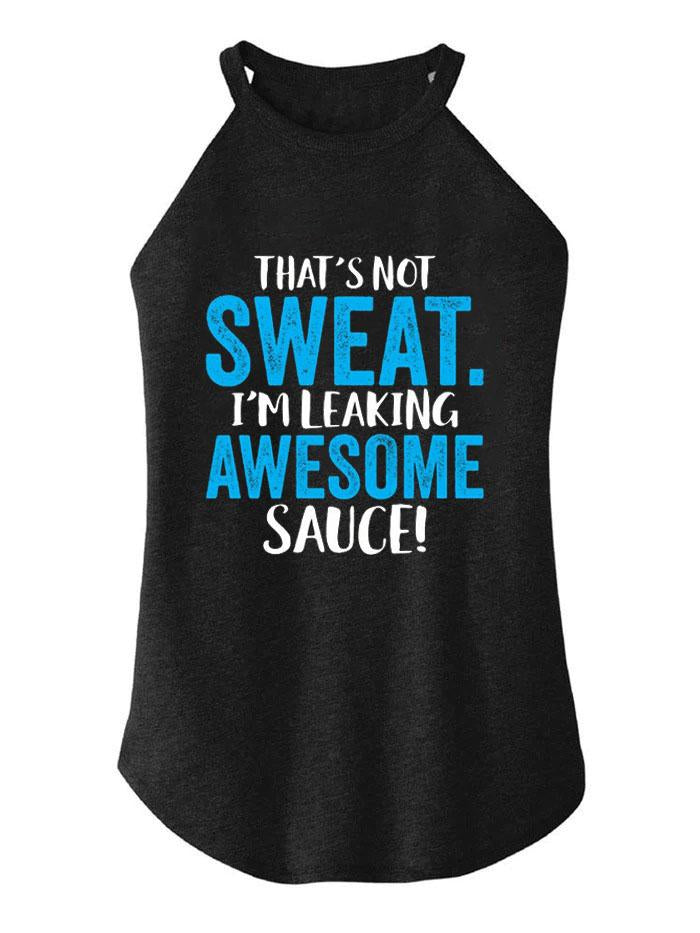 That's not Sweat. I'm Leaking Awesome Sauce TRI ROCKER COTTON TANK