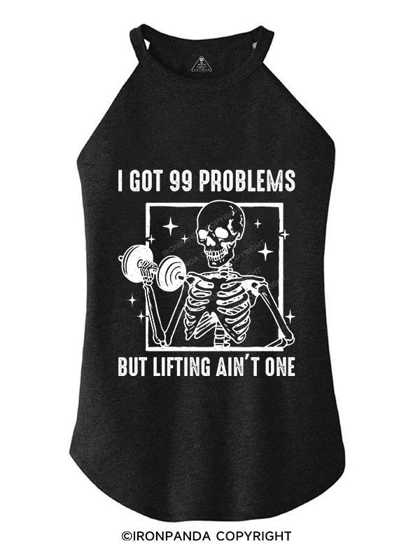 I GOT 99 PROBLEMS BUT LIFTING AIN’T ONE TRI ROCKER COTTON TANK