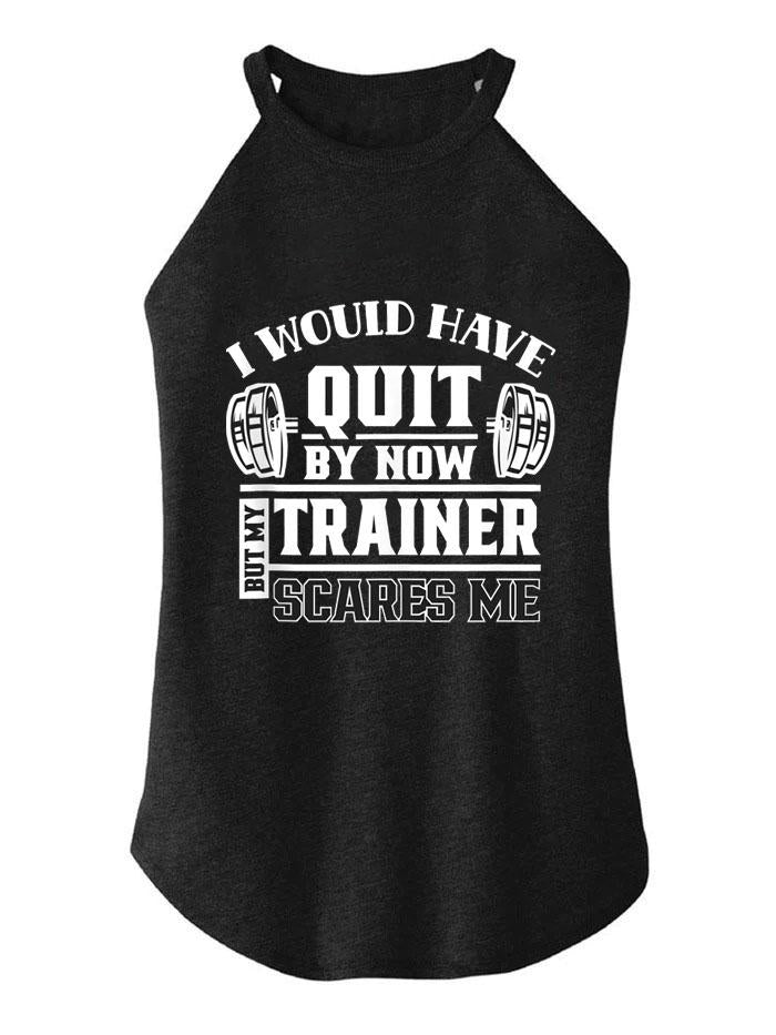 I Would Have Quit By Now But My Trainer Scares Me TRI ROCKER COTTON TANK