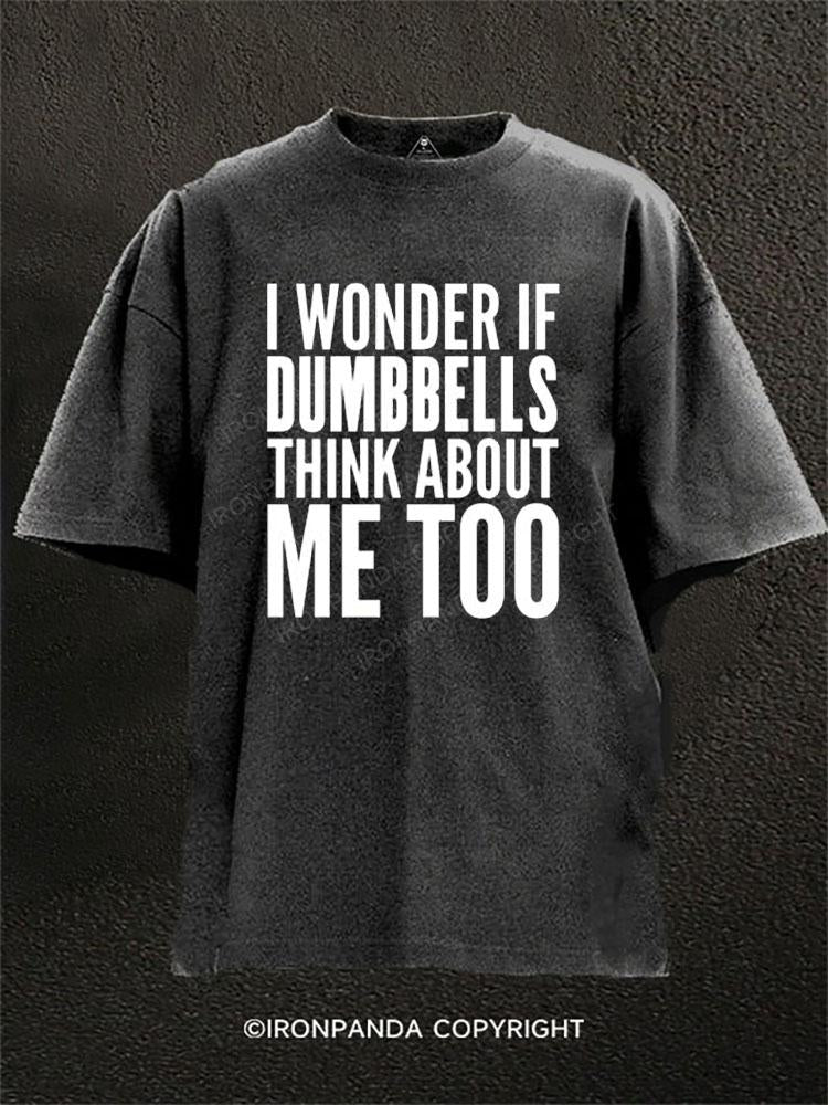 I WONDER IF DUMBBELLS THINK ABOUT ΜΕ TOO Washed Gym Shirt