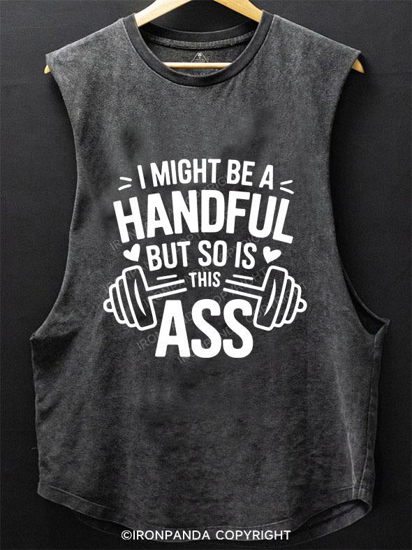 I MIGHT BE A HANDFUL BUT SO IS THIS ASS SCOOP BOTTOM COTTON TANK