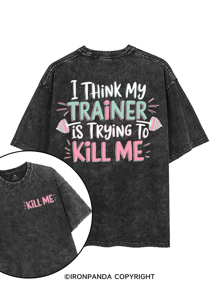 I THINK MY TRAINER IS TRYING TO KILL ME printed Gym Shirt