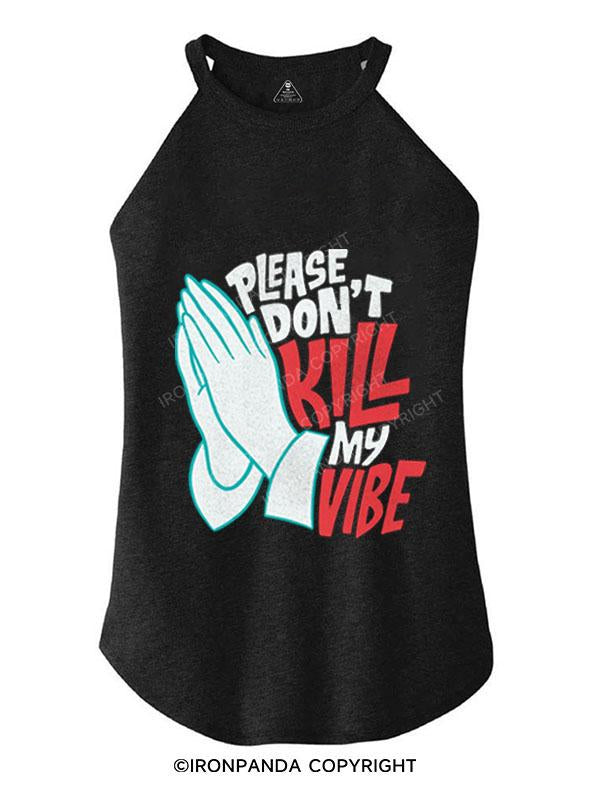 PLEASE DON'T KILL MY VIBE TRI ROCKER COTTON TANK