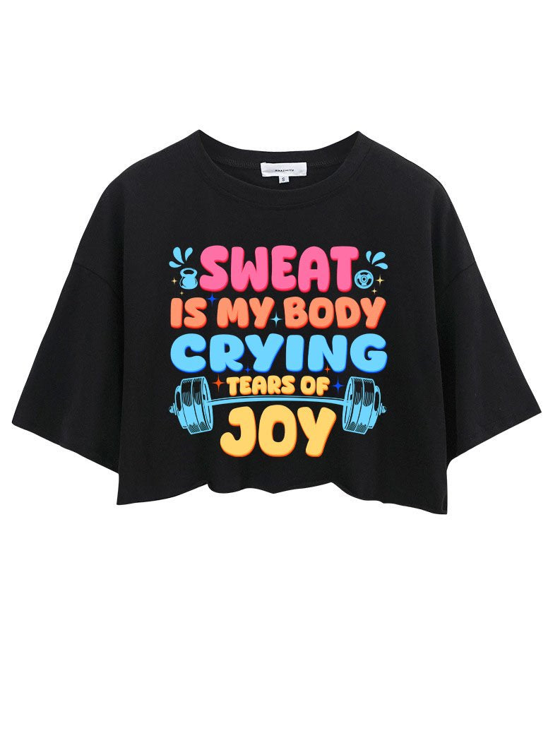 SWEAT IS MY BODY CRYING TEARS OF JOY  CROP TOPS