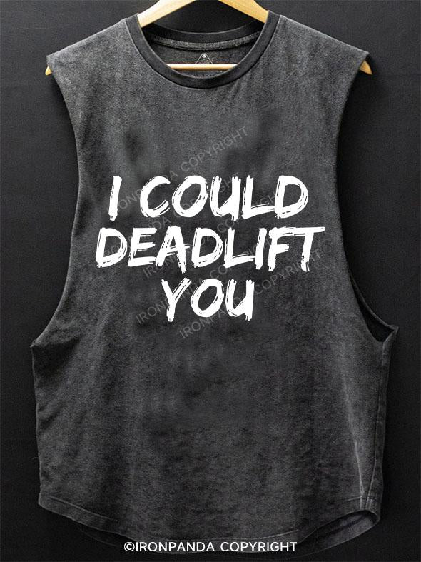 I COULD DEADLIFT YOU SCOOP BOTTOM COTTON TANK