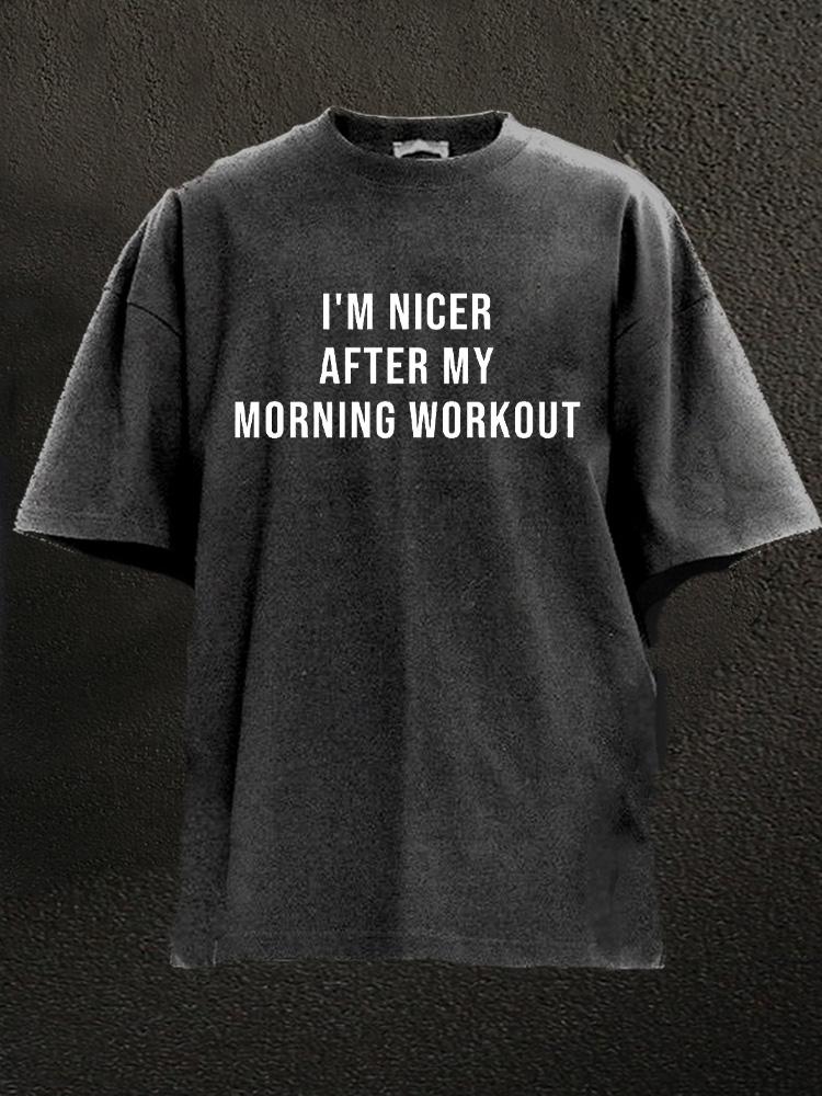 I'm nicer after my morning workout Washed Gym Shirt