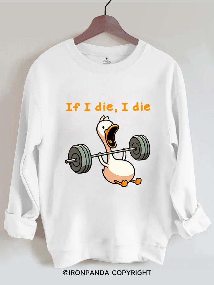 if I die I die duck Gym Sweatshirt