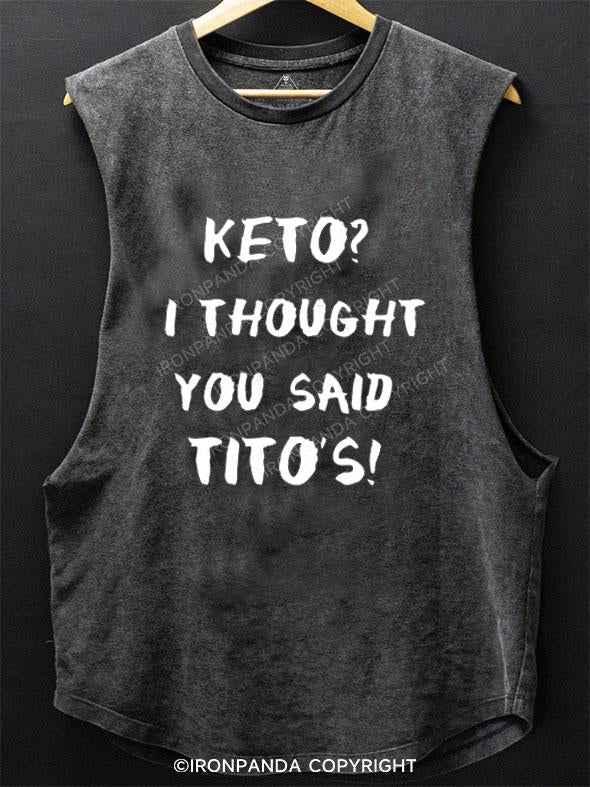 KETO? I THOUGHT YOU SAID TITO'S! SCOOP BOTTOM COTTON TANK