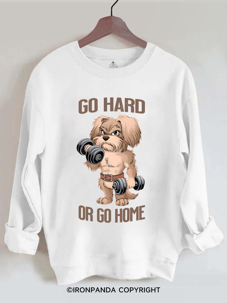 GO HARD OR GO HOME DOG Gym Sweatshirt