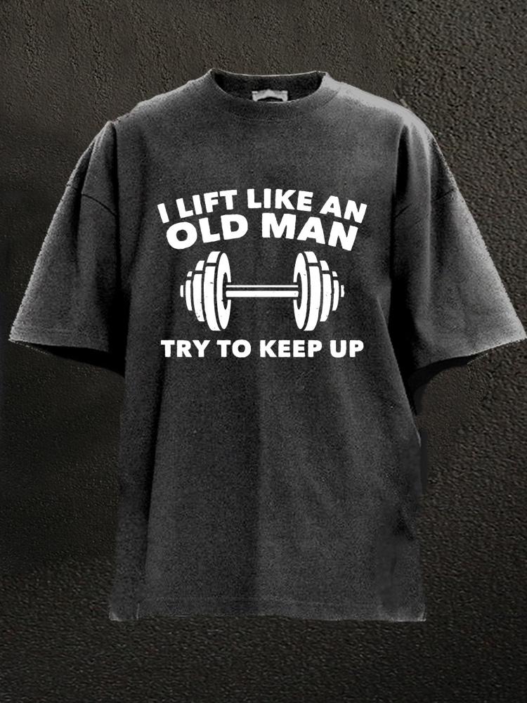 I Lift Like An Old Man Washed Gym Shirt