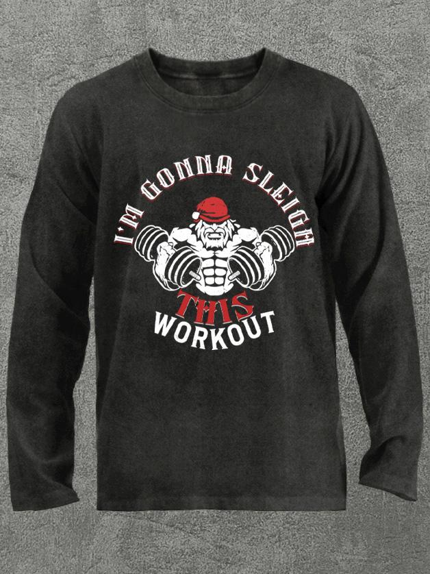 I'm gonna sleigh this workout Washed Gym Long Sleeve Shirt