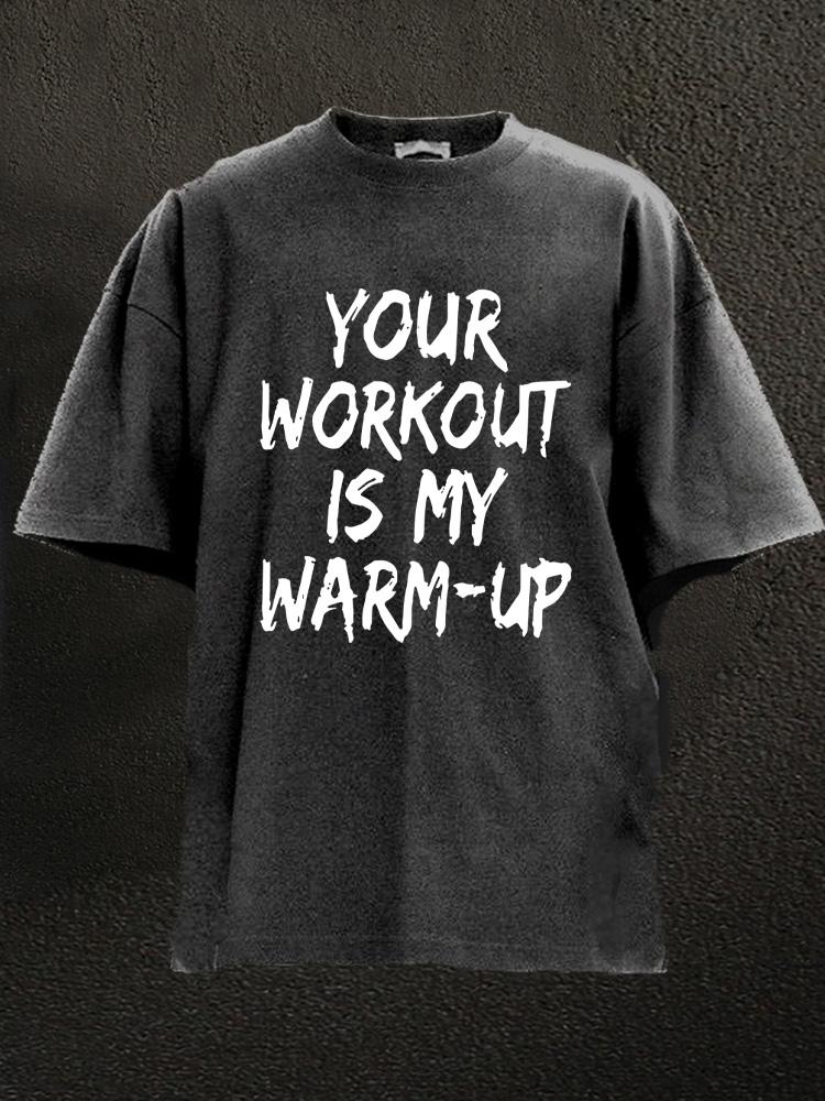 your workout is my warm-up Washed Gym Shirt