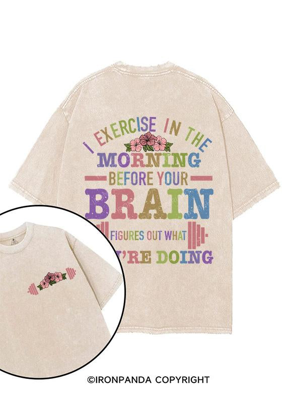 I EXERCISE IN THE MORNING BEFORE YOUR BRAIN FIGURES OUT WHAT YOU'RE DOING printed Gym Shirt