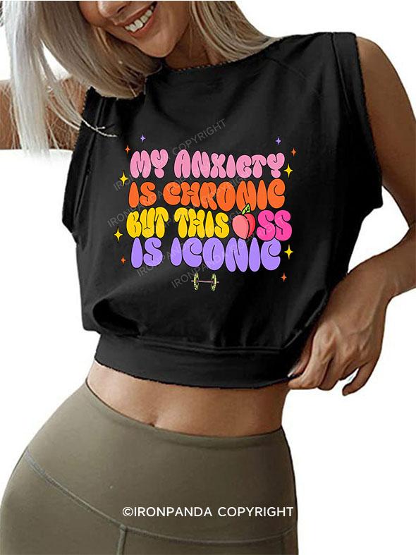 MY ANXIETY IS CHRONIC BUT THIS ASS IS ICONIC SLEEVELESS CROP TOPS