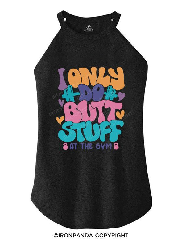 I ONLY DO BUTT STUFF AT THE GYM TRI ROCKER COTTON TANK