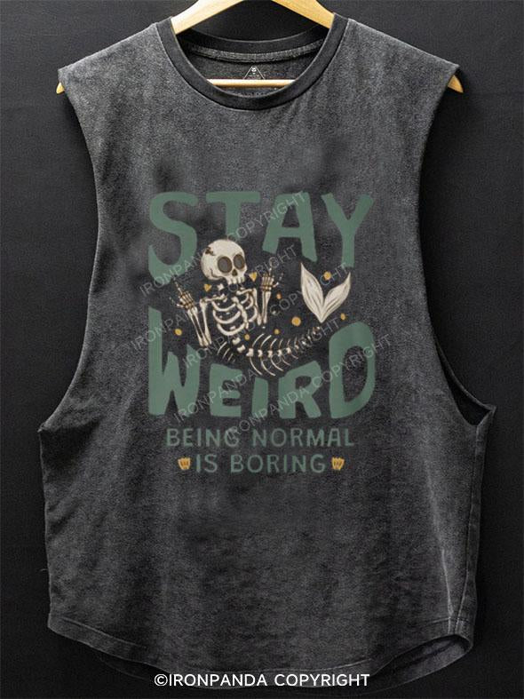 STAY WEIRD BEING NORMAL IS BORING SCOOP BOTTOM COTTON TANK