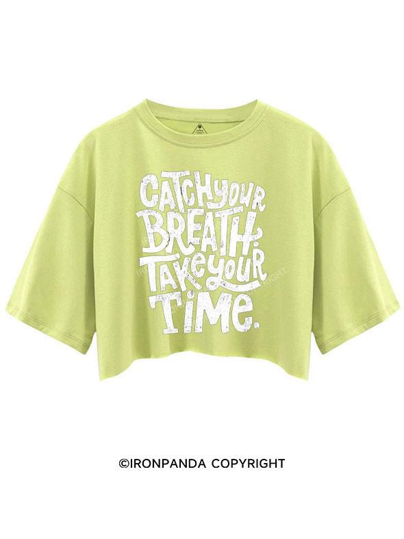 CATCH YOUR BREATH TAKE YOUR TIME CROP TOPS