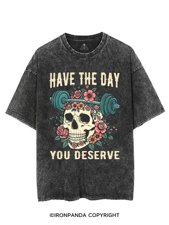 HAVE THE DAY YOU DESERVE VINTAGE GYM SHIRT