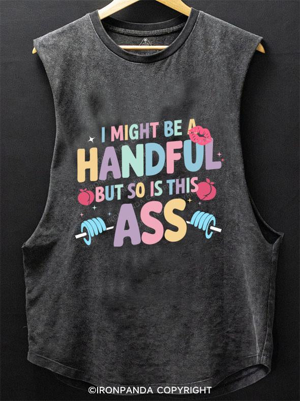 I MIGHT BE A HANDFUL BUT SO IS THIS ASS SCOOP BOTTOM COTTON TANK