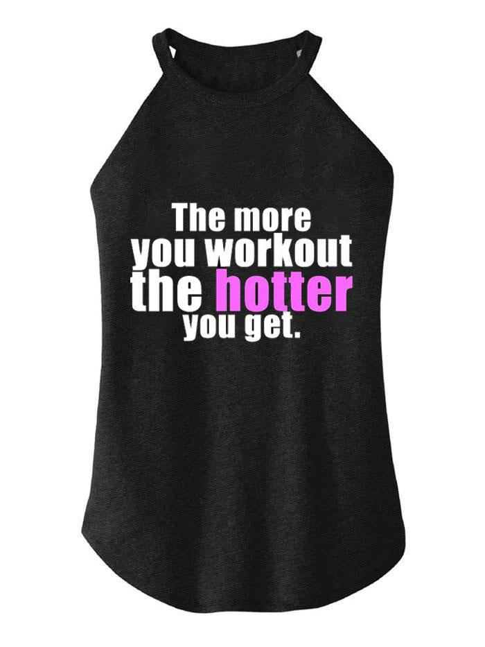 THE MORE YOU WORKOUT THE HOTTER YOU GET TRI ROCKER COTTON TANK