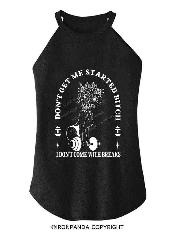 DON’T GET ME STARTED BITCH I DON’T COME WITH BREAKS ROCKER COTTON TANK