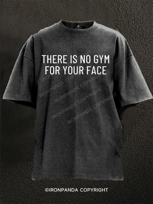 THERE IS NO GYM FOR YOUR FACE Washed Gym Shirt