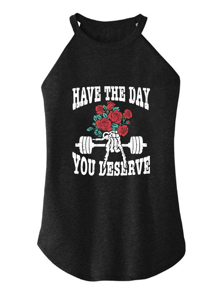 HAVE THE DAY YOU DESERVE  ROCKER COTTON TANK