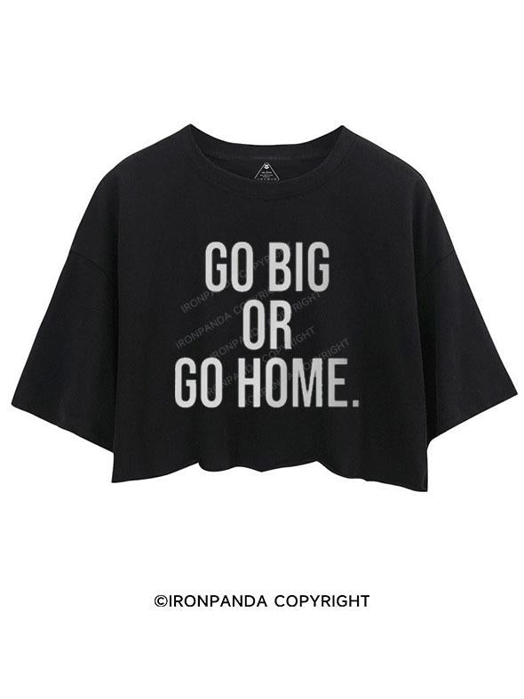 GO BIG OR GO HOME  CROP TOPS