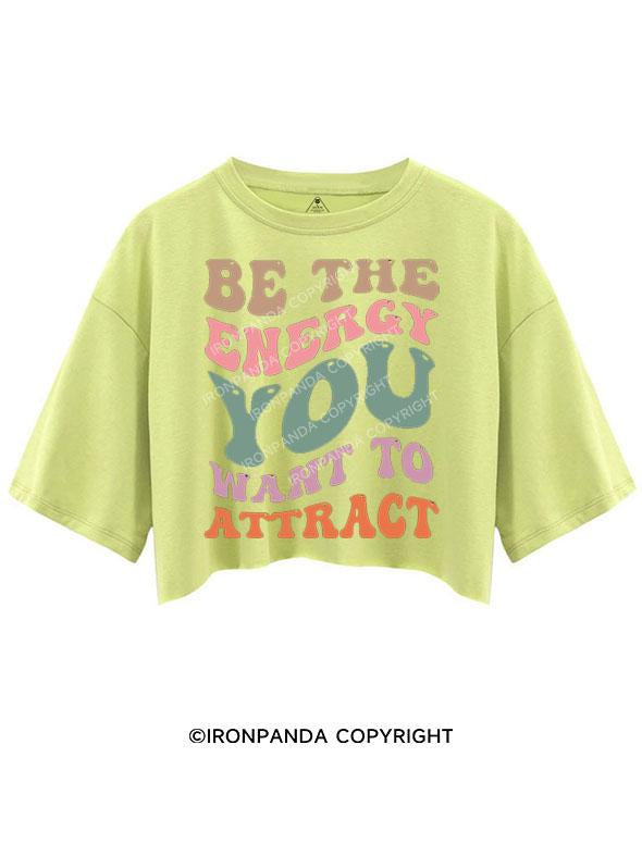 BE THE ENERGY YOU WANT TO ATTRACT CROP TOPS