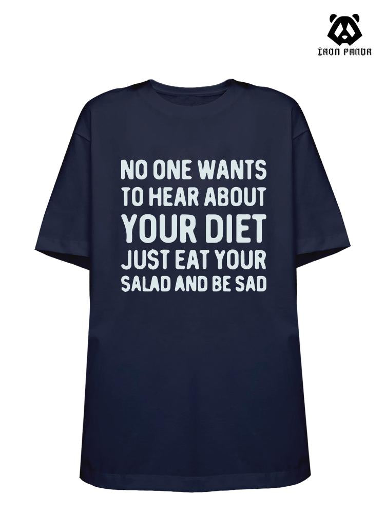 NO ONE WANTS TO HEAR ABOUT YOUR DIET JUST EAT YOUR SALAD AND BE SAD Loose fit cotton  Gym T-shirt