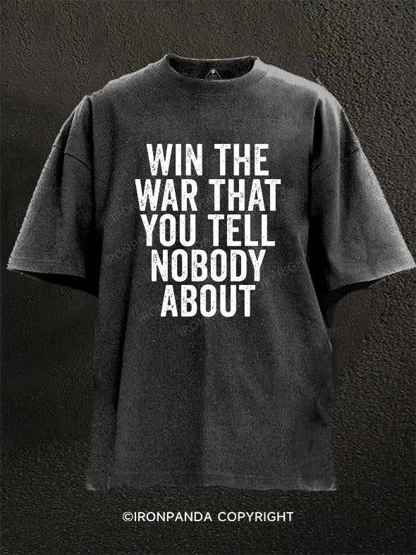 Win The War That You Tell Nobody About Washed Gym Shirt