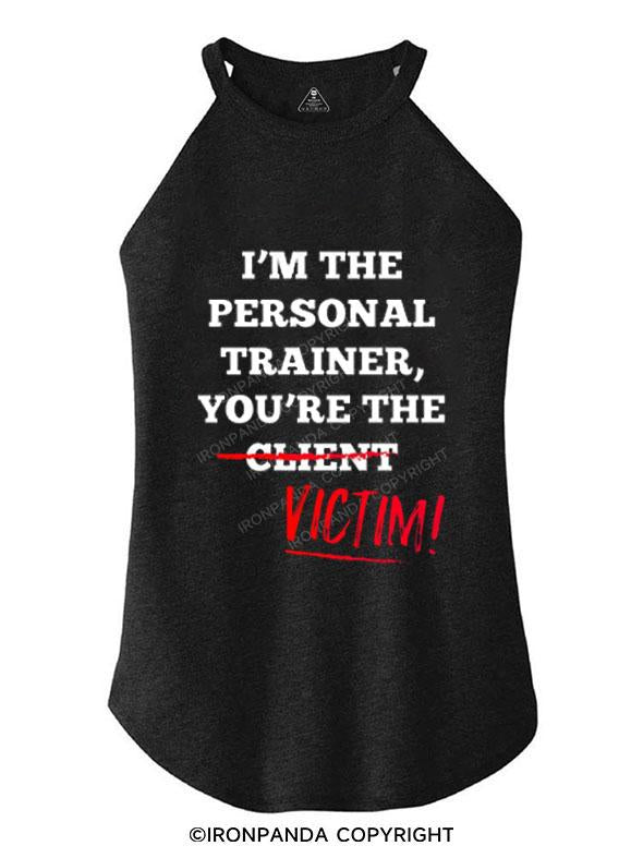 I'M THE PERSONAL TRAINER YOU'RE THE CLIENT VICTIM TRI ROCKER COTTON TANK