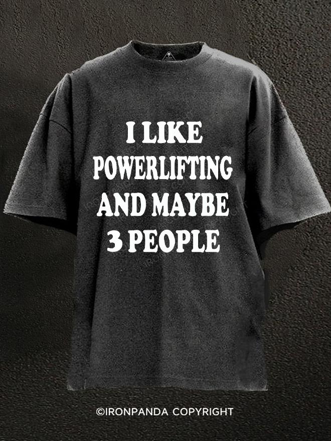 I like powerlifting and maybe 3 people Washed Gym Shirt